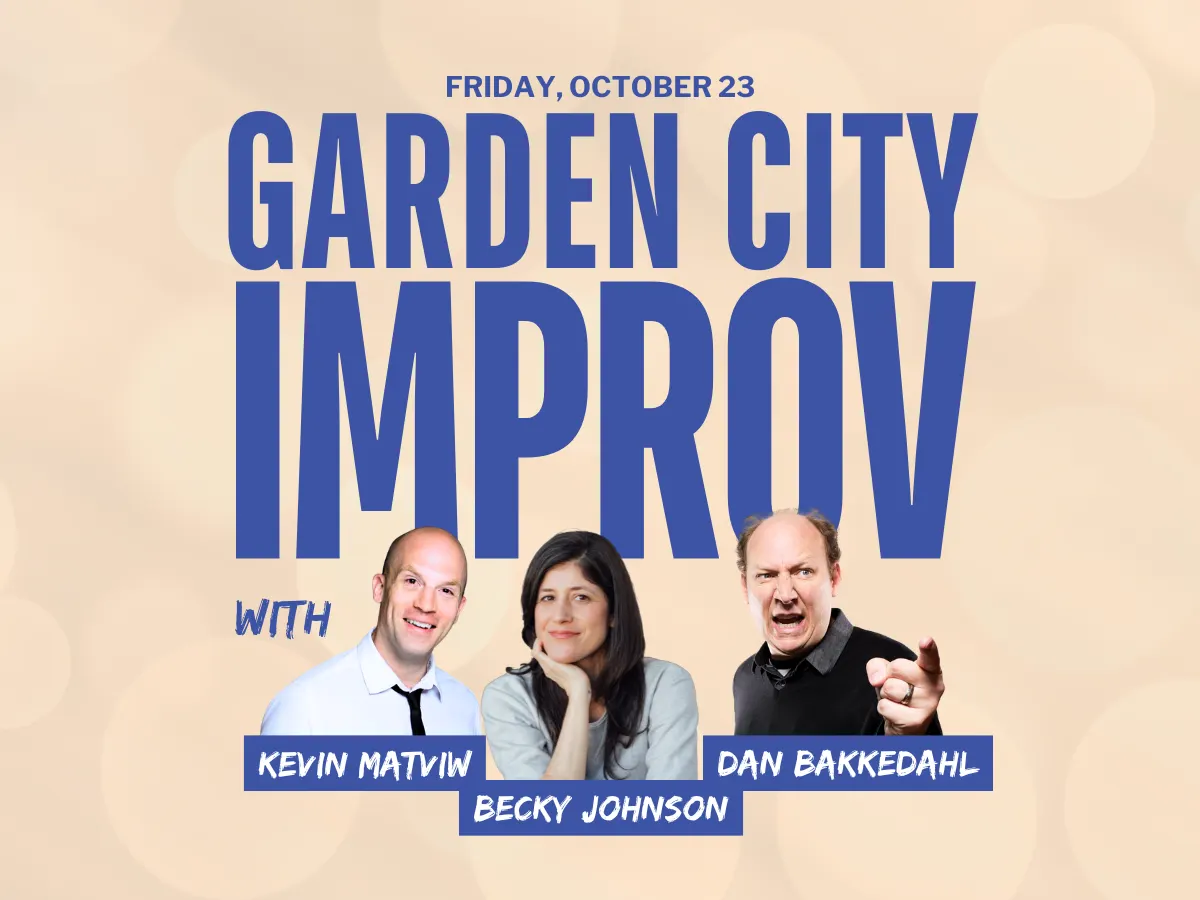 Garden City Improv with Dan Bakkedahl, Becky Johnson and Kevin Matviw